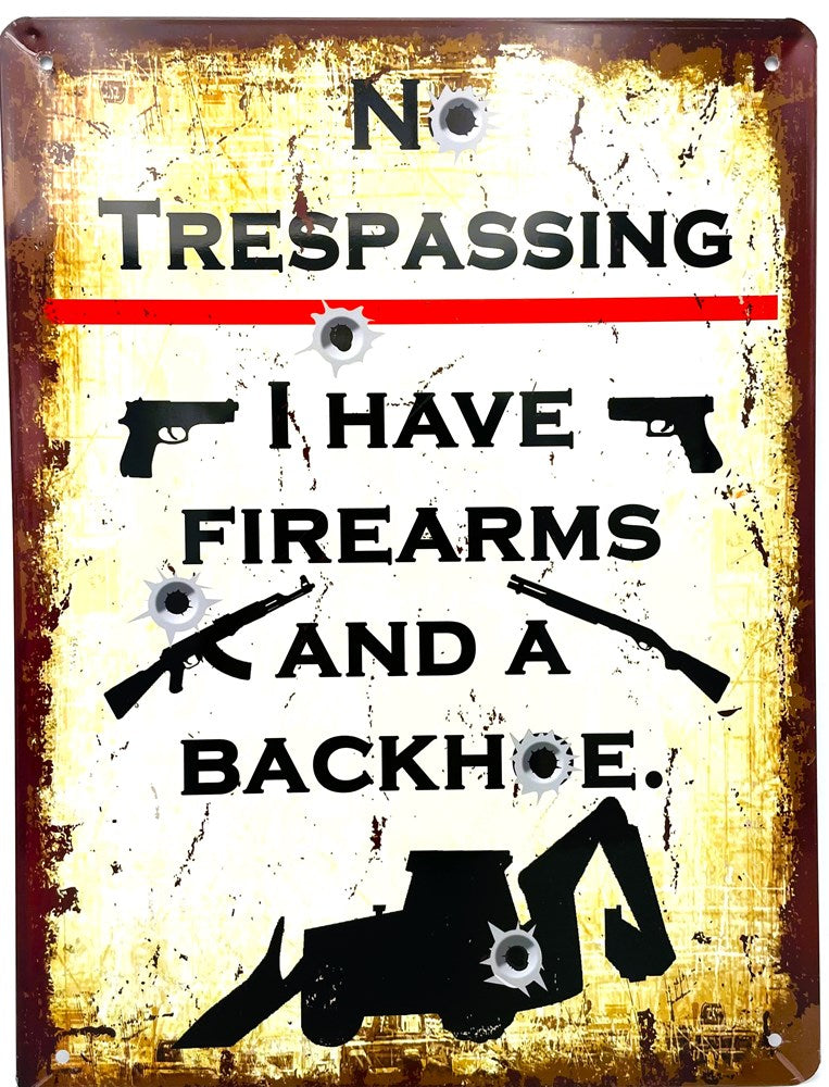 Metal Sign - No Trespassing - I have firearms and a backhoe